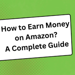 How to Earn Money on Amazon: A Complete Guide