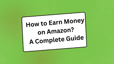 How to Earn Money on Amazon: A Complete Guide 1